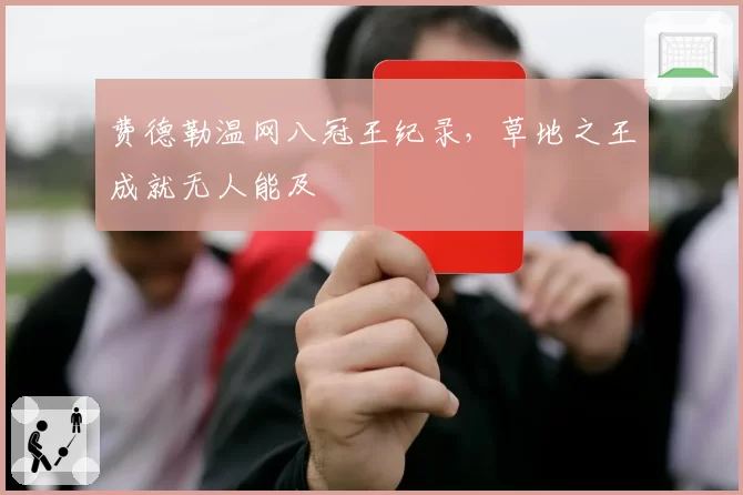 费德勒温网八冠王纪录，草地之王成就无人能及
