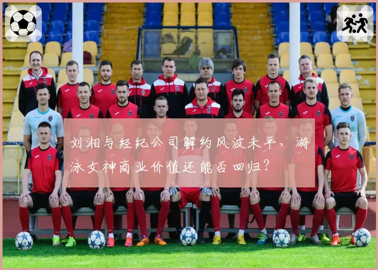 刘湘与经纪公司解约风波未平,游泳女神商业价值还能否回归?