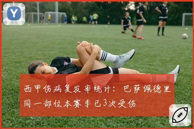 西甲伤病复发率统计：巴萨佩德里同一部位本赛季已3次受伤